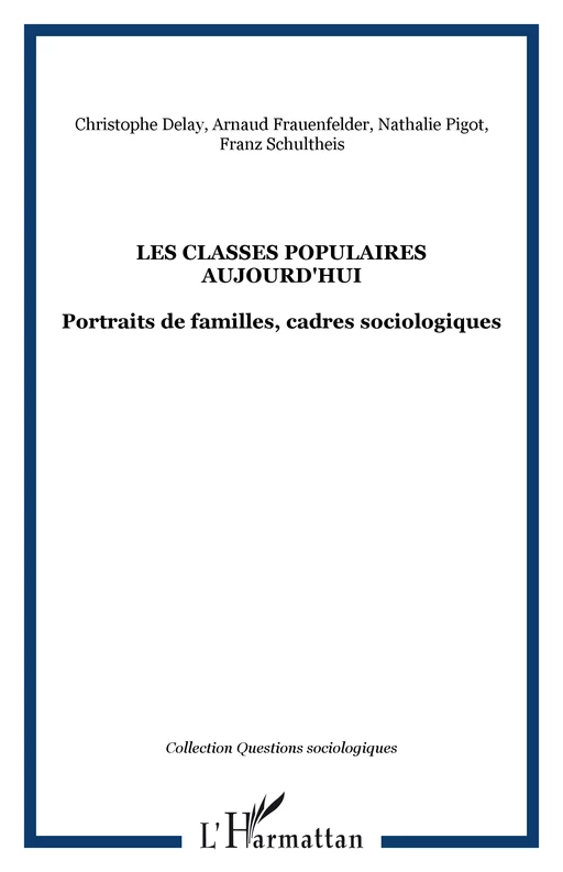 Les classes populaires aujourd'hui - Nathalie Pigot, Christophe Delay, Arnaud Frauenfelder, Franz Schultheis - Editions L'Harmattan