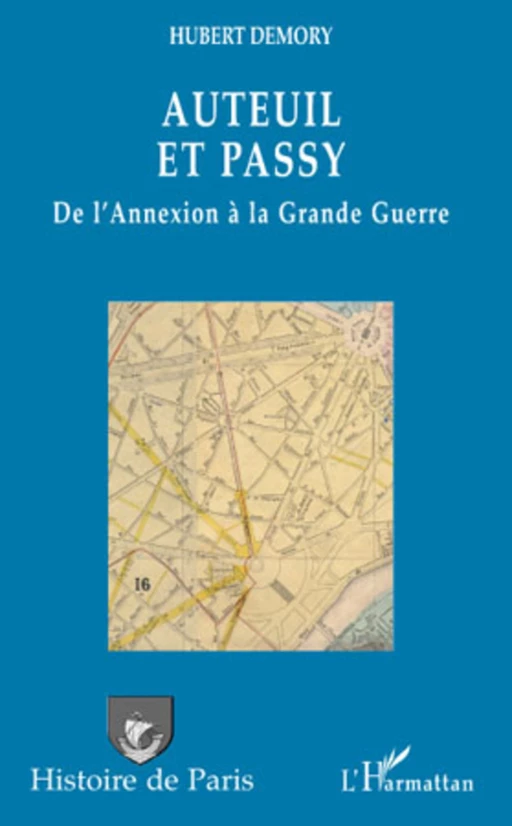 Auteuil et Passy, de l'Annexion à la Grande Guerre - Hubert Demory - Editions L'Harmattan