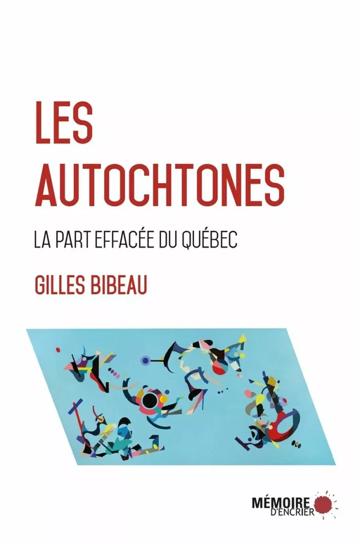 Les Autochtones, la part effacée du Québec - Gilles Bibeau - Mémoire d'encrier