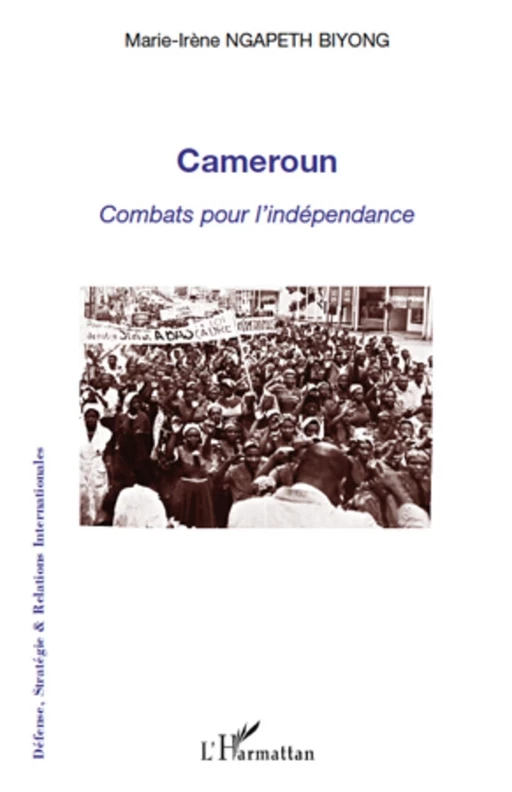 Cameroun combats pour l'indépendance - Marie-Irène Ngapeth Biyong - Editions L'Harmattan