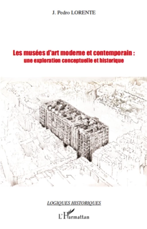 Les musées d'art moderne et contemporain: une exploration conceptuelle et historique - J. Pedro Lorente - Editions L'Harmattan