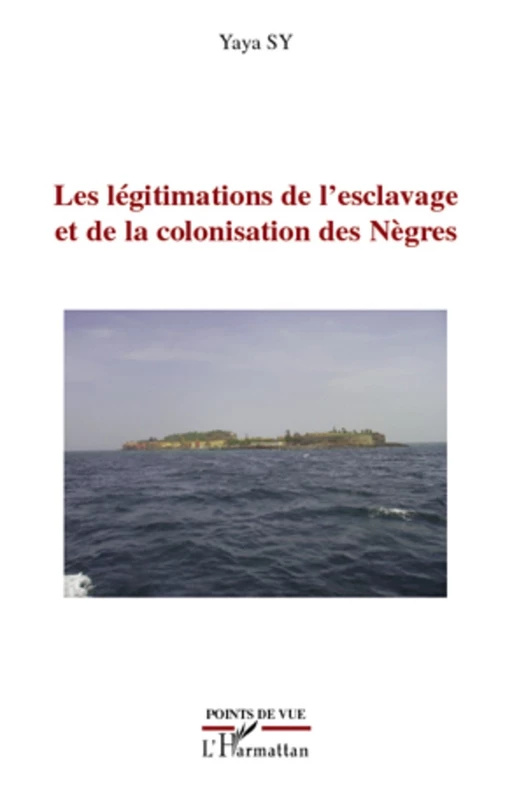 Les légitimations de l'esclavage et de la colonisation des Nègres -  Sy yaya - Editions L'Harmattan