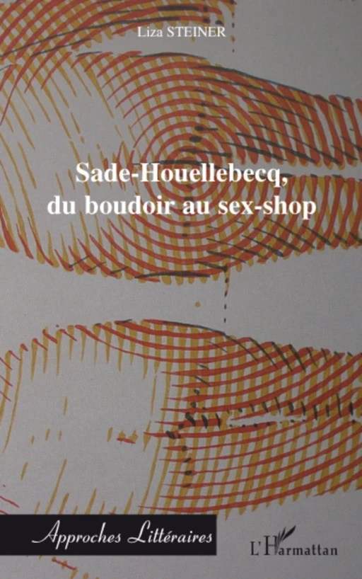 Sade-Houellebecq, du boudoir au sex-shop - Liza Steiner - Editions L'Harmattan