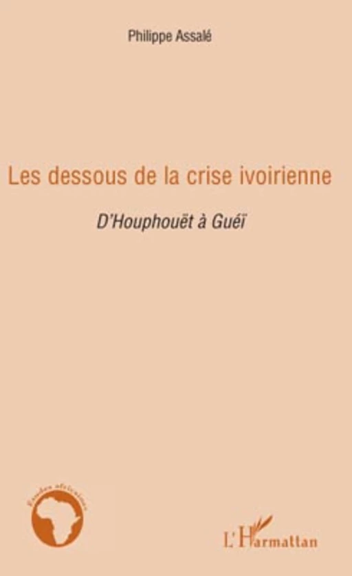 Les dessous de la crise ivoirienne - Philippe Assale - Editions L'Harmattan