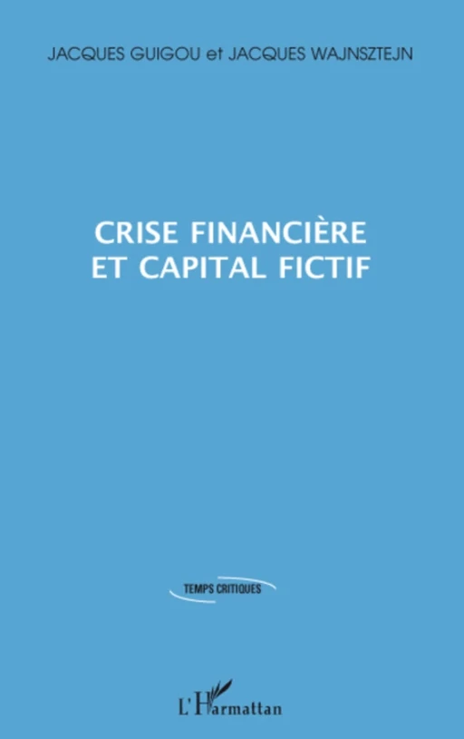 Crise financière et capital fictif - Jacques Wajnsztejn, Jacques Guigou - Editions L'Harmattan