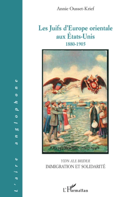 Les Juifs d'Europe orientale aux Etats-Unis 1880-1905 - Annie Ousset-Krief - Editions L'Harmattan