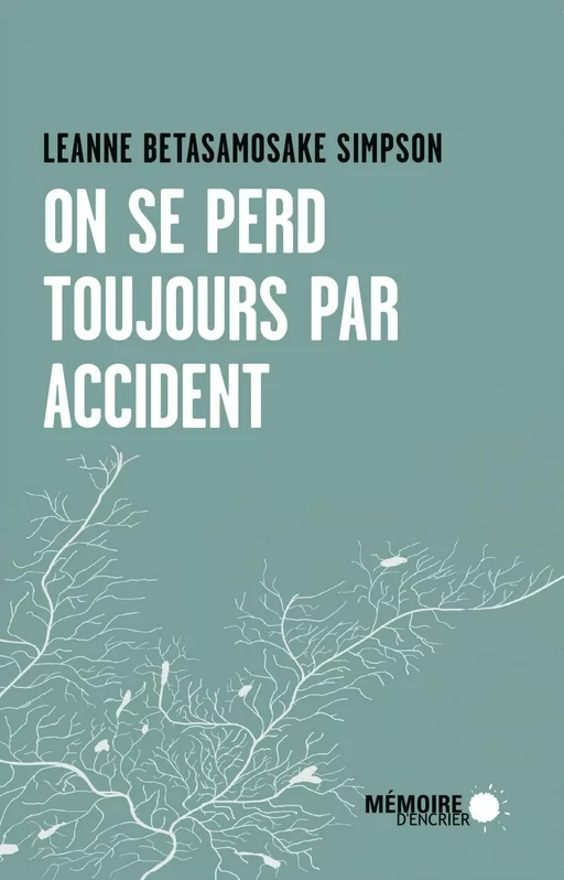 On se perd toujours par accident - Leanne Betasamosake Simpson - Mémoire d'encrier