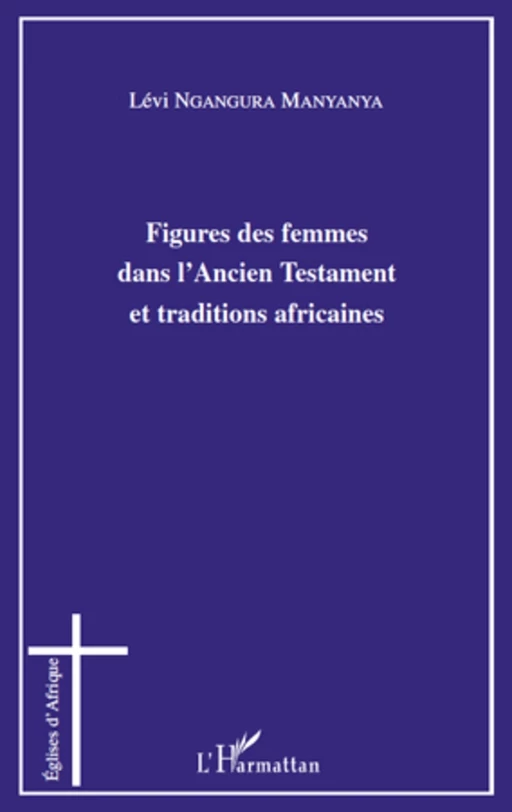 Figures des femmes dans l'Ancien Testament et traditions africaines - Lévi Ngangura Manyanya - Editions L'Harmattan