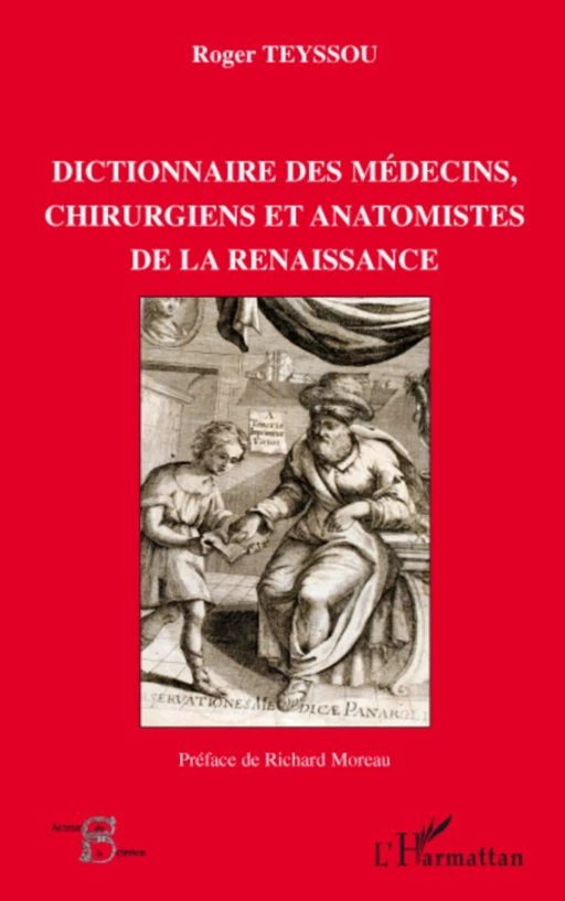 Dictionnaire des médecins chirurgiens et anatomistes de la Renaissance - Roger Teyssou - Editions L'Harmattan