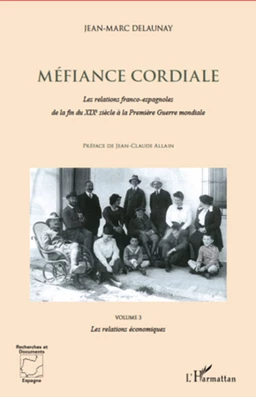 Méfiance cordiale. Les relations franco-espagnole de la fin du XIXe siècle à la Première Guerre mondiale (Volume 3)