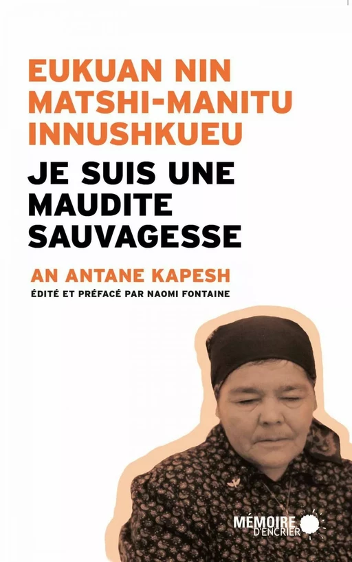 Je suis une maudite Sauvagesse  Eukuan nin matshi-manitu innushkueu - An Antane Kapesh - Mémoire d'encrier