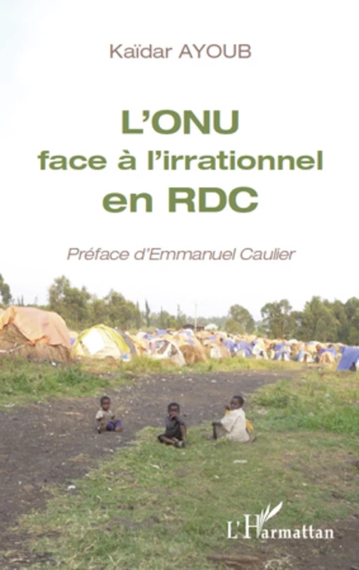 L'ONU face à l'irrationnel en RDC - Kaidar Ayoub, Emmanuel Caulier - Editions L'Harmattan