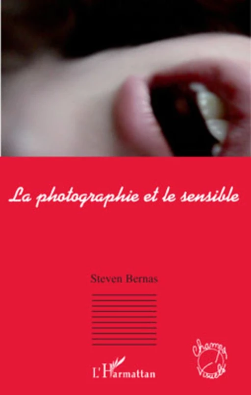 La photographie et le sensible - Steven Bernas - Editions L'Harmattan