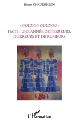 Goudou Goudou - Haïti : une année de terreurs, d'erreurs et de rumeurs