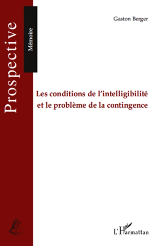 Les conditions de l'intelligibilité et le problème de la contingence - Gaston Berger - Editions L'Harmattan