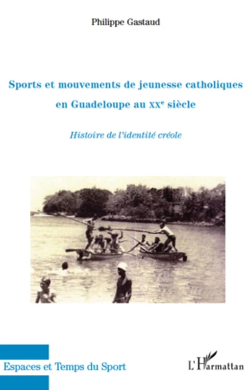 Sports et mouvements de jeunesse catholiques en Guadeloupe au XXe siècle - Philippe Gastaud - Editions L'Harmattan