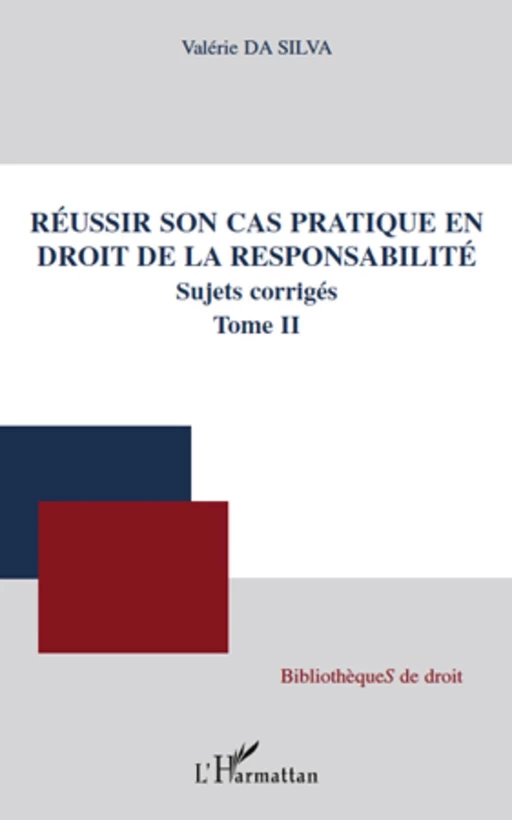 Réussir son cas pratique en droit de la responsabilité, sujets corrigés (Tome II) - Valérie Da Silva - Editions L'Harmattan