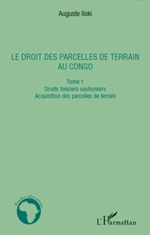 Le droit des parcelles de terrain au Congo (Tome 1) - Auguste Iloki - Editions L'Harmattan