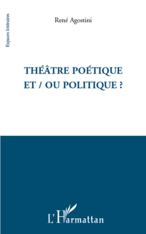 Théâtre poétique et / ou politique ? - René Agostini - Editions L'Harmattan