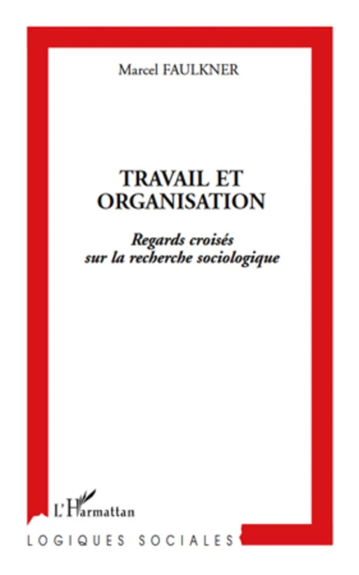 Travail et organisation - Marcel Faulkner - Editions L'Harmattan