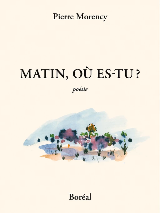 Matin, où es-tu ? - Pierre Morency - Editions du Boréal