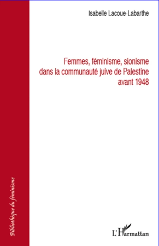 Femmes féminisme sionisme dans la communauté juive de Palestine avant 1948 - Isabelle Lacoue-Labarthe - Editions L'Harmattan