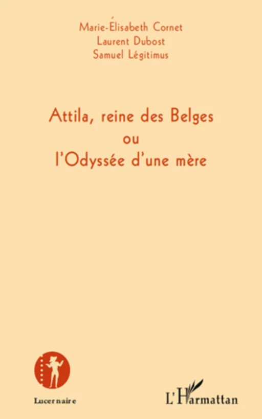 Attila, reine des Belges ou l'Odyssée d'une mère - Marie-Elisabeth Cornet, Laurent Dubost, Samuel Legitimus - Editions L'Harmattan