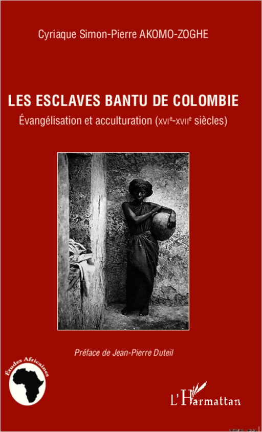 Les esclaves Bantu de Colombie - Cyriaque Simon-Pierre Akomo-Zoghe - Editions L'Harmattan