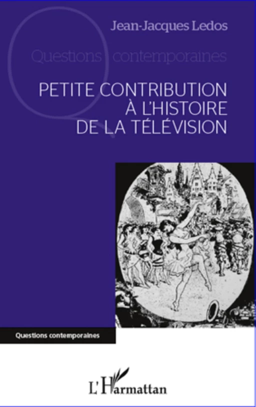 Petite contribution à l'histoire de la télévision - Jean-Jacques Ledos - Editions L'Harmattan