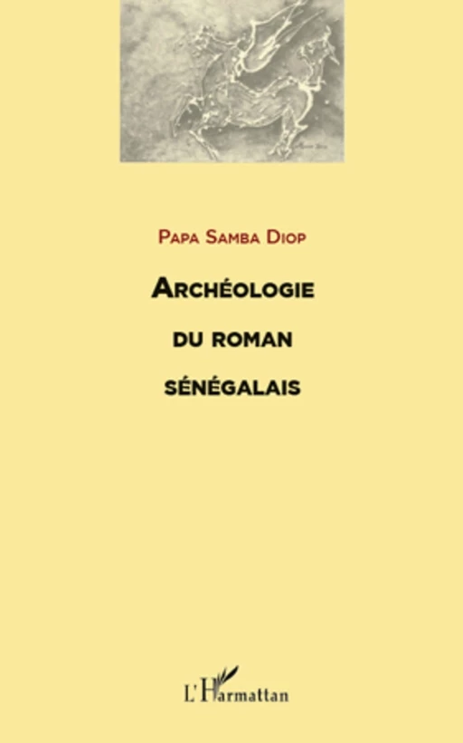 ARCHEOLOGIE DU ROMAN SENEGALAIS - Papa Samba Diop - Editions L'Harmattan