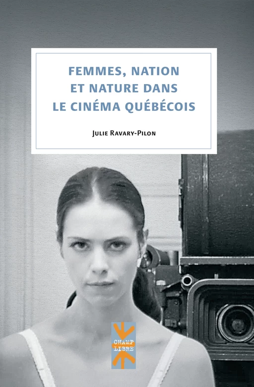 Femmes, nation et nature dans le cinéma québécois - Julie Ravary-Pilon - Presses de l'Université de Montréal