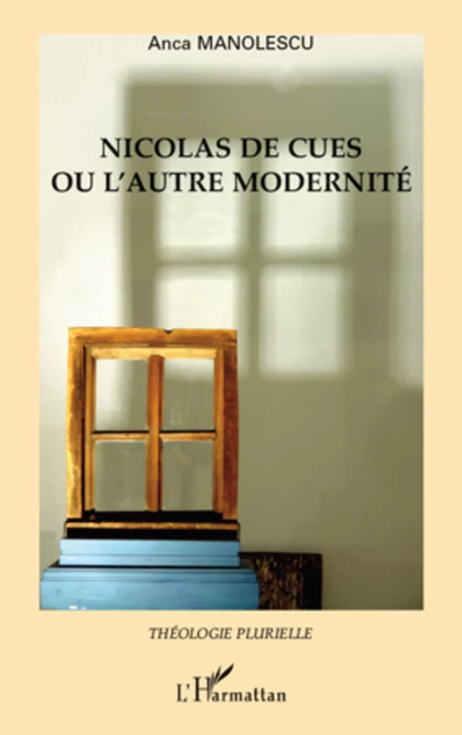 Nicolas de Cues ou l'autre modernité - Anca Manolescu - Editions L'Harmattan