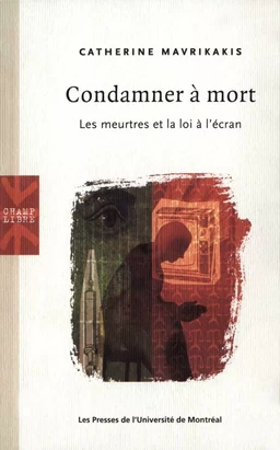 Condamner à mort. Les meurtres et la loi à l'écran