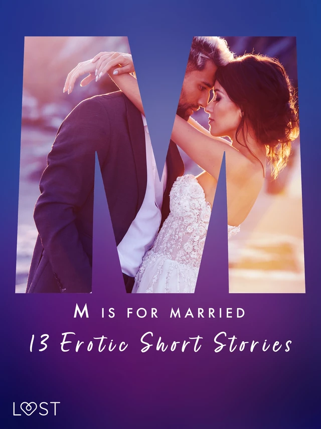 M is for Married - 13 Erotic Short Stories - Kristiane Hauer, Erika Svensson, Malva B., Alexandra Södergran, Julie Jones, Alexandria Varg, Amanda Backman, Andrea Hansen, Camille Bech, Sarah Skov - Saga Egmont International