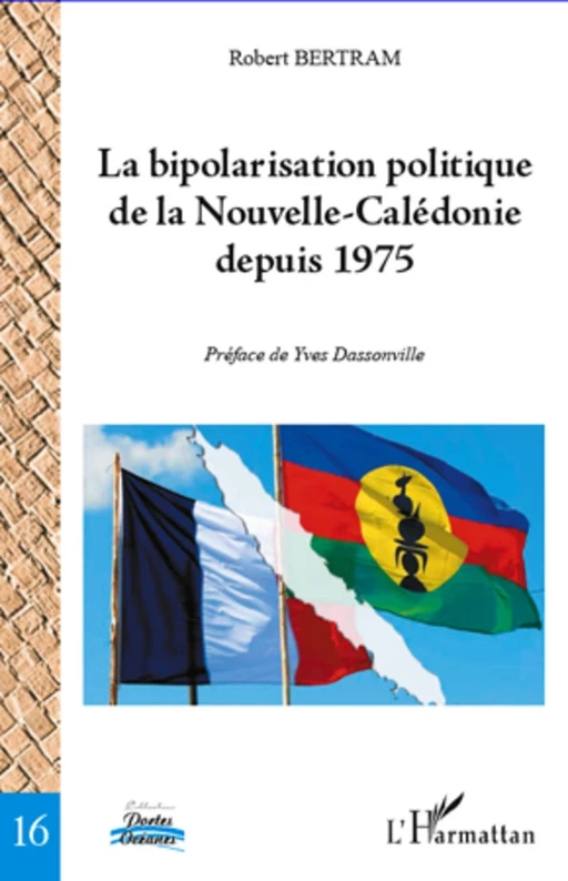 Bipolarisation politique de la Nouvelle-Calédonie depuis 1975 - Robert Bertram - Editions L'Harmattan