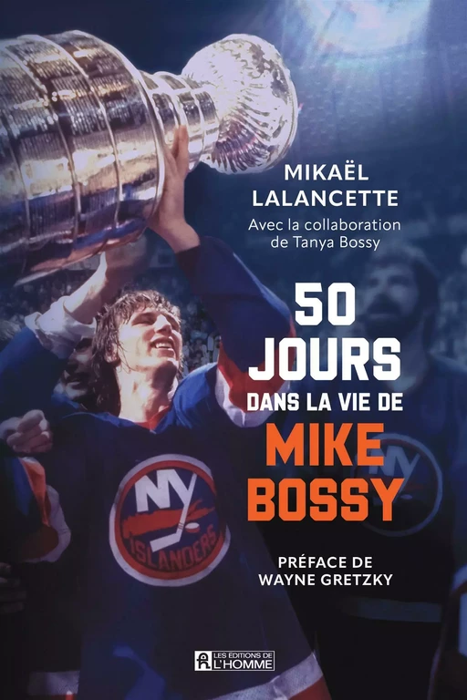 50 jours dans la vie de Mike Bossy - Mikaël Lalancette - Les Éditions de l'Homme