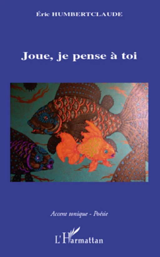 Joue, je pense à toi - Eric Humbertclaude - Editions L'Harmattan