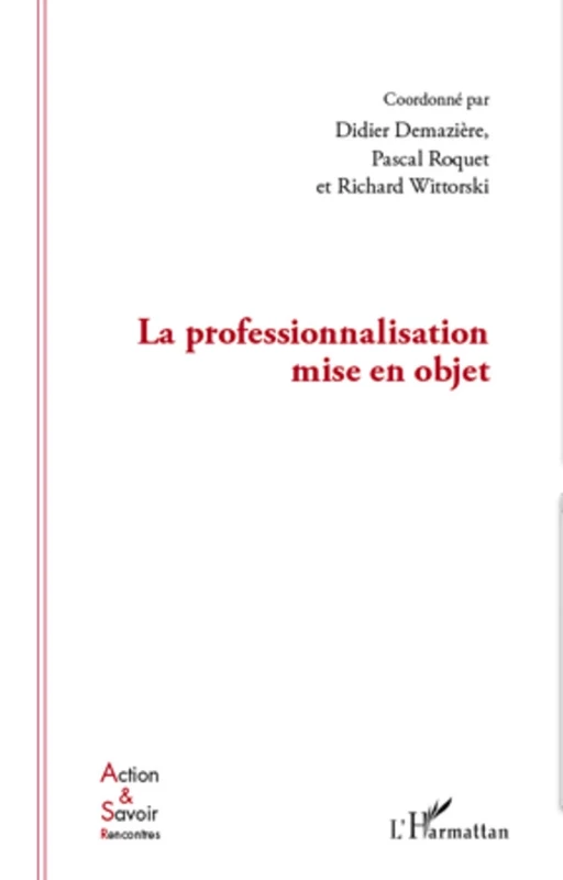 La professionnalisation mise en objet - Richard Wittorski, Pascal ROQUET, Didier Demaziere - Editions L'Harmattan