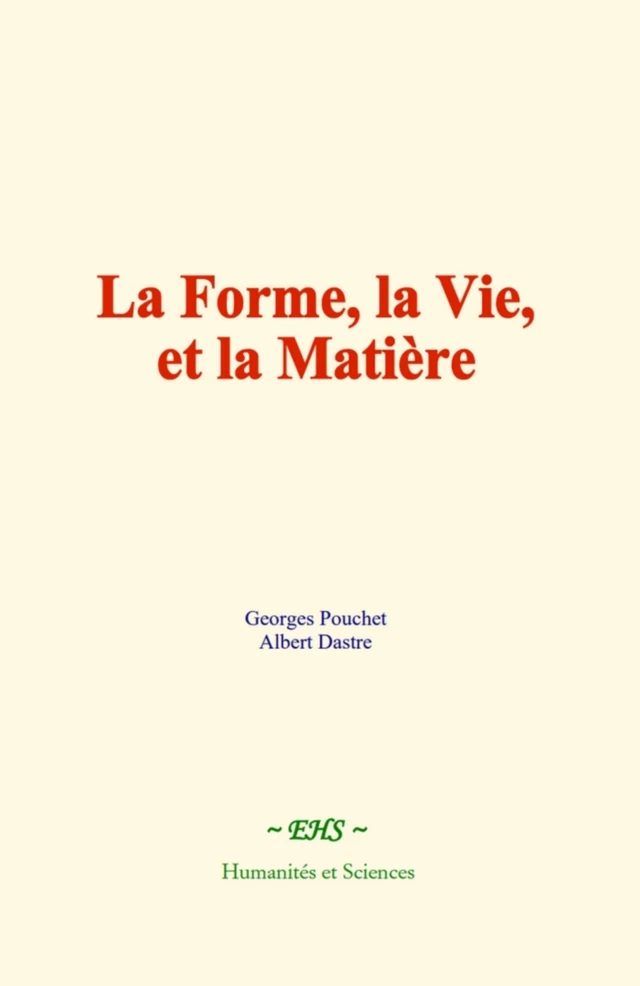 La forme, la vie, et la matière - Georges Pouchet, Albert Dastre - EHS