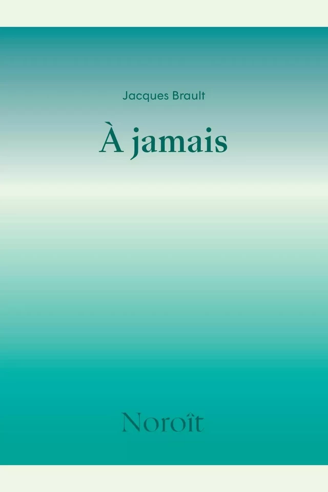 À jamais - Jacques Brault - Éditions du Noroît