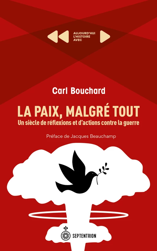 La Paix, malgré tout. Un siècle de réflexions et d'actions contre la guerre - Carl Bouchard - Éditions du Septentrion