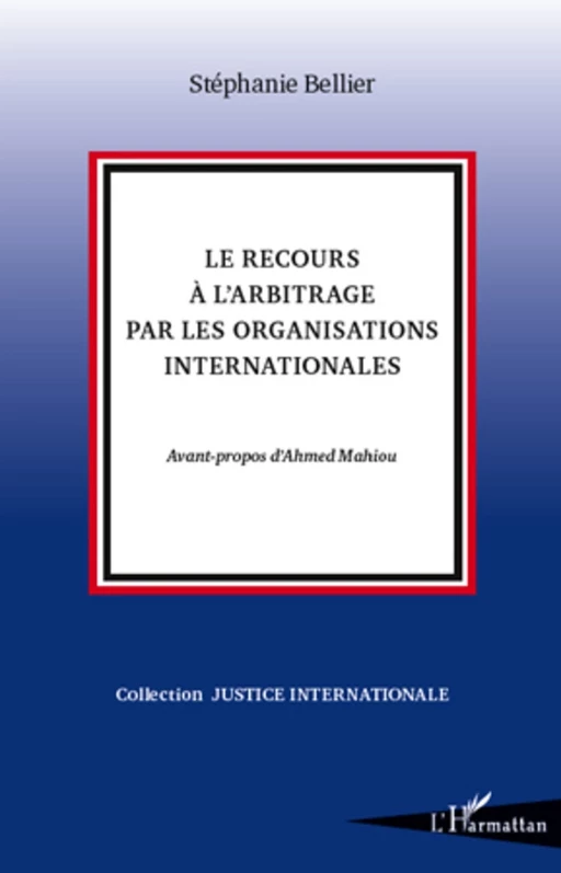 Le recours à l'arbitrage par les organisations internationales - Stéphanie Bellier - Editions L'Harmattan