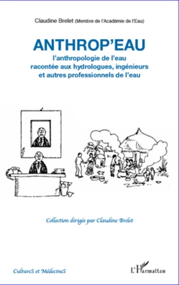 Anthrop'eau. L'anthropologie de l'eau racontée aux hydrologues, ingénieurs et autres professionnels de l'eau