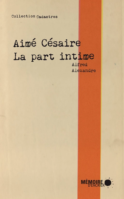 Aimé Césaire, la part intime - Alfred Alexandre - Mémoire d'encrier