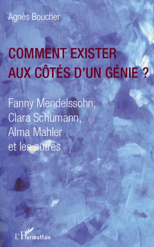 Comment exister aux côtés d'un génie ? - Agnès Boucher - Editions L'Harmattan