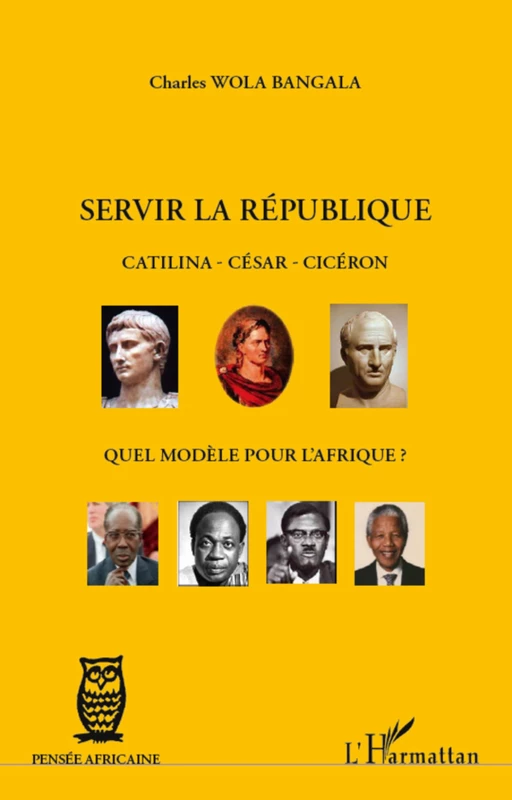 Servir la République Catilina - César - Cicéron - Charles Wola Bangala - Editions L'Harmattan