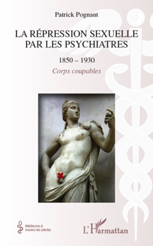 La répression sexuelle par les psychiatres (1850-1930) - Patrick Albert Pognant - Editions L'Harmattan