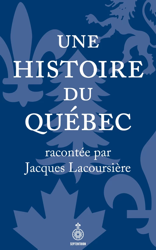 Une histoire du Québec racontée par Jacques Lacoursière - Jacques Lacoursière - Éditions du Septentrion