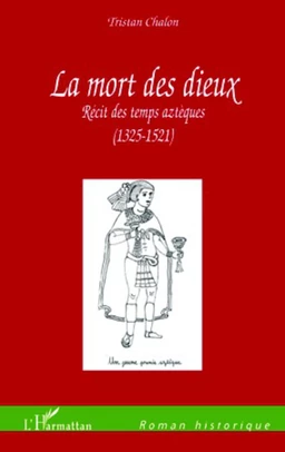 LA MORT DES DIEUX RECIT DES TEMPS AZTEQUES 1325 1521