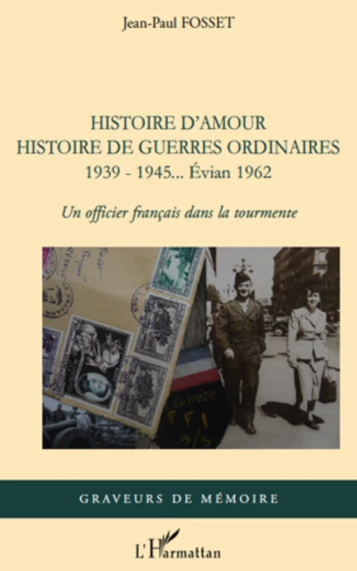 Histoire d'amour. Histoire de guerres ordinaires. 1939-1945...Evian 1962 - Jean-Paul Fosset - Editions L'Harmattan